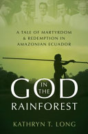 Cover of God in the Rainforest: A Tale of Martyrdom and Redemption in Amazonian Ecuador. 