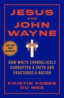 Cover of Jesus and John Wayne: How White Evangelicals Corrupted a Faith and Fractured a Nation. 