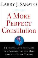 Cover of A More Perfect Constitution: 23 Proposals to Revitalize Our Constitution and Make America a Fairer Country. 