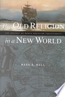 Cover of The Old Religion in a New World: The History of North American Christianity. 