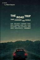 Cover of The Road Trip that Changed the World: The Unlikely Theory that will Change How You View Culture, the Church,  and, Most Importantly, Yourself. 