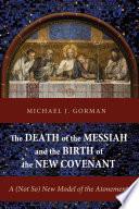 Cover of The Death of the Messiah and the Birth of the New Covenant: A (Not So) New Model of the Atonement. 