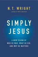 Cover of Simply Jesus: A New Vision of Who He Was, What He Did, and Why He Matters. 