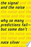 Cover of The Signal and the Noise: Why So Many Predictions Fail—But Some Don't. 