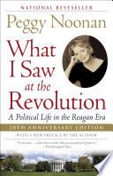 Cover of What I Saw at the Revolution: A Political Life in the Reagan Era. 