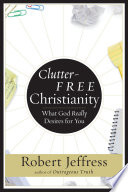Cover of Clutter-Free Christianity: What God Really Desires for You. 