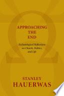 Cover of Approaching the End: Eschatological Reflections on Church, Politics, and Life. 