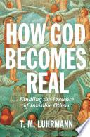 Cover of How God Becomes Real: Kindling the Presence of Invisible Others. 