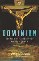 Cover of Dominion: How the Christian Revolution Remade the World. 