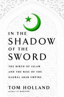 Cover of In the Shadow of the Sword: The Birth of Islam and the Rise of the Global Arab Empire. 