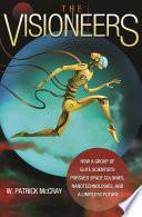 Cover of The Visioneers: How a Group of Elite Scientists Pursued Space Colonies, Nanotechnologies, and a Limitless Future. 